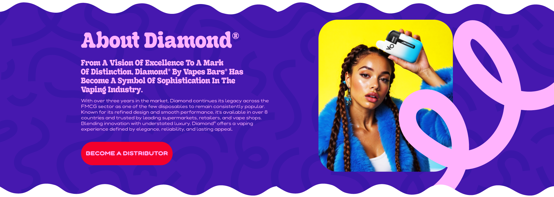 From a vision of excellence to a mark of distinction, Diamond® by Vapes Bars® has become a symbol of sophistication in the vaping industry. With over three years in the market, Diamond continues its legacy across the FMCG sector as one of the few disposables to remain consistently popular. Known for its refined design and smooth performance, it’s available in over 8 countries and trusted by leading supermarkets, retailers, and vape shops. Blending innovation with understated luxury, Diamond® offers a vaping experience defined by elegance, reliability, and lasting appeal.