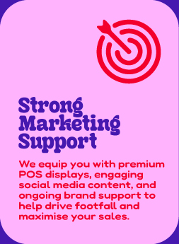 Strong Marketing Support POS displays, engaging social media content, and ongoing brand support to help drive footfall and maximise your sales. We equip you with premium